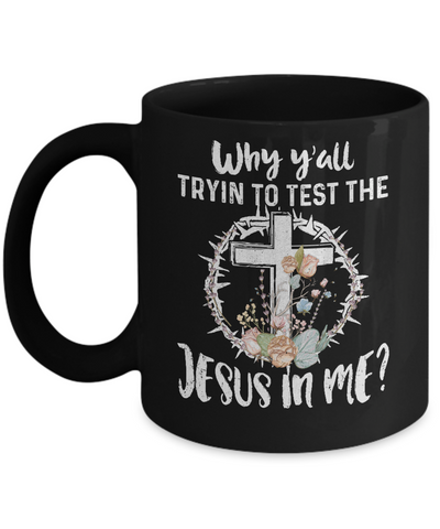 Why Ya'll Tryin To Test The Jesus In Me Christian Mug-Coffee Mug-11oz Mug-Black