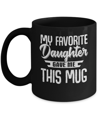 My Favorite Daughter Gave Me This Mug Fathers Mothers Day Mug-Coffee Mug-11oz Mug-Black