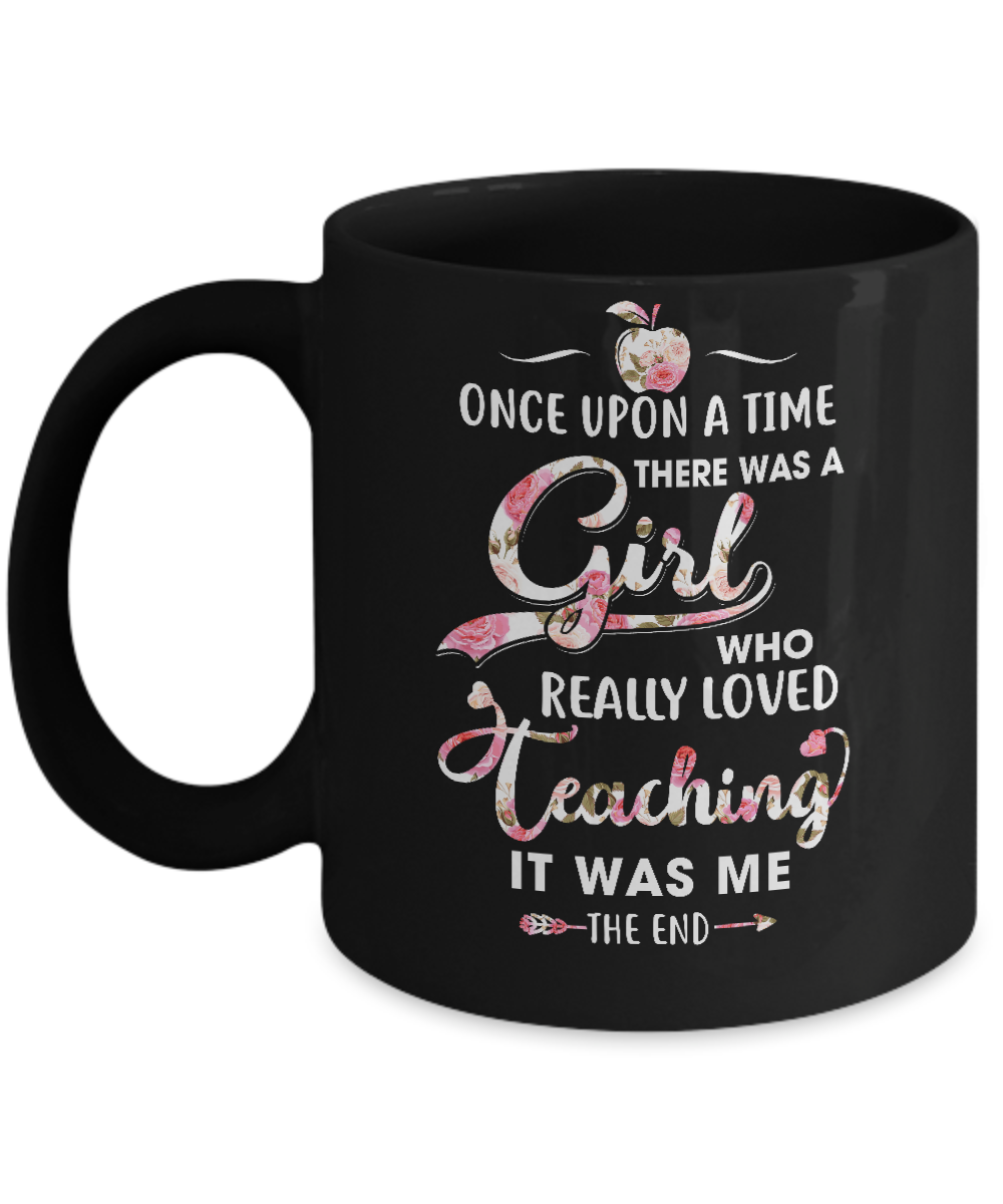 Once Upon A Time There Was A Girl Who Really Loved Teaching Mug-Coffee Mug-11oz Mug-Black