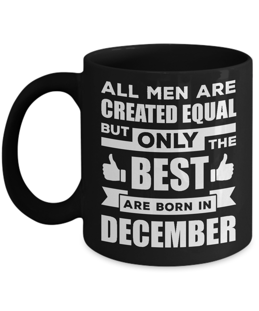 All Men Are Created Equal But Only The Best Are Born In December Mug
