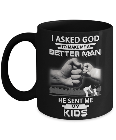 I Asked God To Make Me A Better Man He Sent Me My Kids Mug-Coffee Mug-11oz Mug-Black