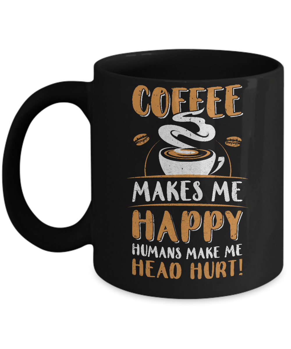 Coffee Makes Me Happy Humans Make My Head Hurt Mug