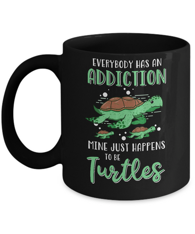 Everybody Has An Addiction Mine Just Happens To Be Turtles Mug-Coffee Mug-11oz Mug-Black