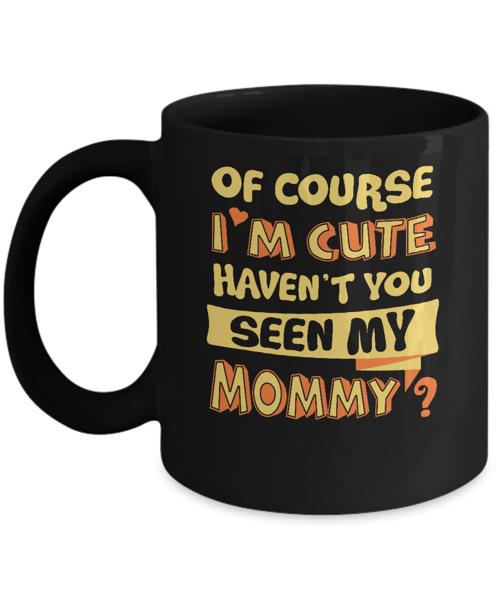 Of Course I'm Cute Haven't You Seen My Mommy Mug-Coffee Mug-11oz Mug-Black