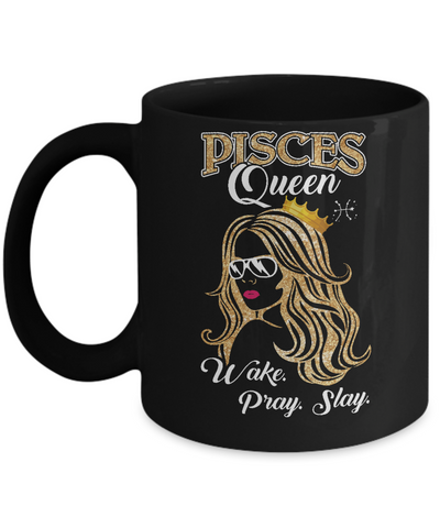 Pisces Queen Wake Pray Slay February March Girl Birthday Gift Mug-Coffee Mug-11oz Mug-Black