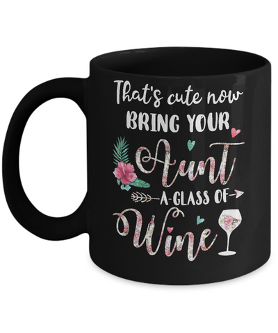 That's Cute Now Bring Your Aunt A Glass Of Wine Mug-Coffee Mug-11oz Mug-Black