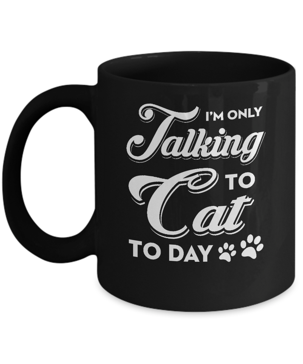 I'm Only Talking To My Cat Today Mug-Coffee Mug-11oz Mug-Black