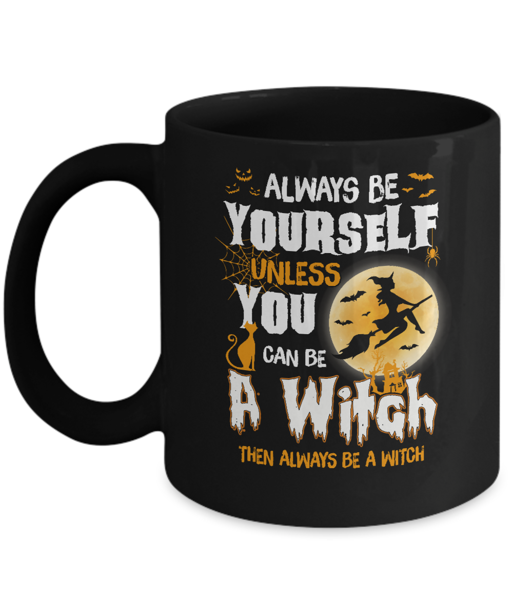 Always Be Yourself Unless You Can Be A Witch Halloween Mug