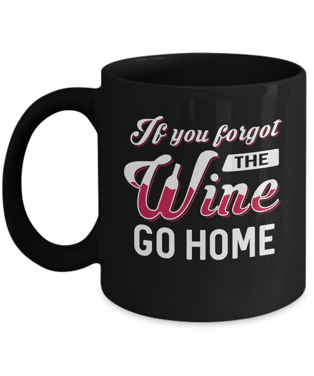 If You Forgot The Wine Go Home Wine Lover Mug-Coffee Mug-11oz Mug-Black