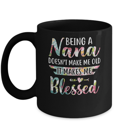 Being A Nana Doesn't Make Me Old It Makes Me Blessed Mug-Coffee Mug-11oz Mug-Black