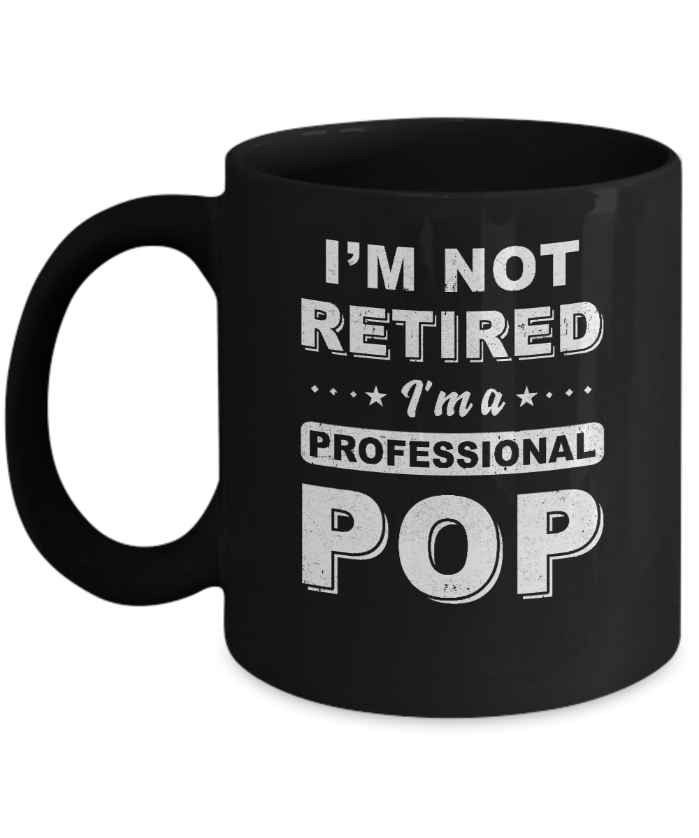 I'm Not Retired A Professional Pop Father Day Gift Mug-Coffee Mug-11oz Mug-Black