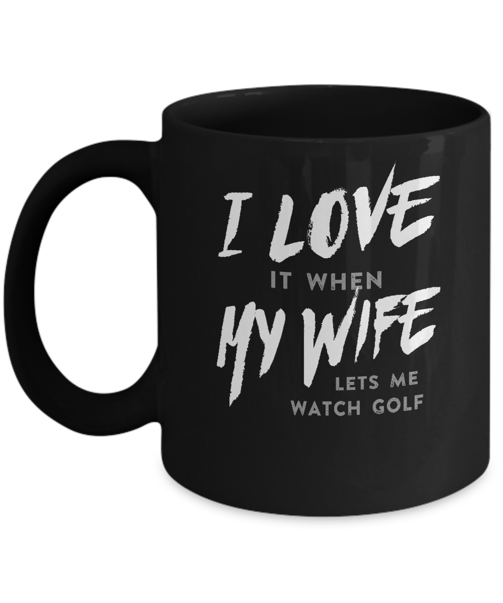 I Love It When My Wife Lets Me Watch Golf Mug-Coffee Mug-11oz Mug-Black