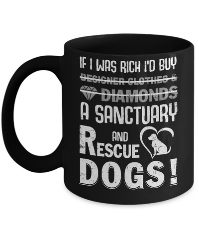 If I Was Rich I'd Buy A Sanctuary And Rescue Dogs Mug-Coffee Mug-11oz Mug-Black