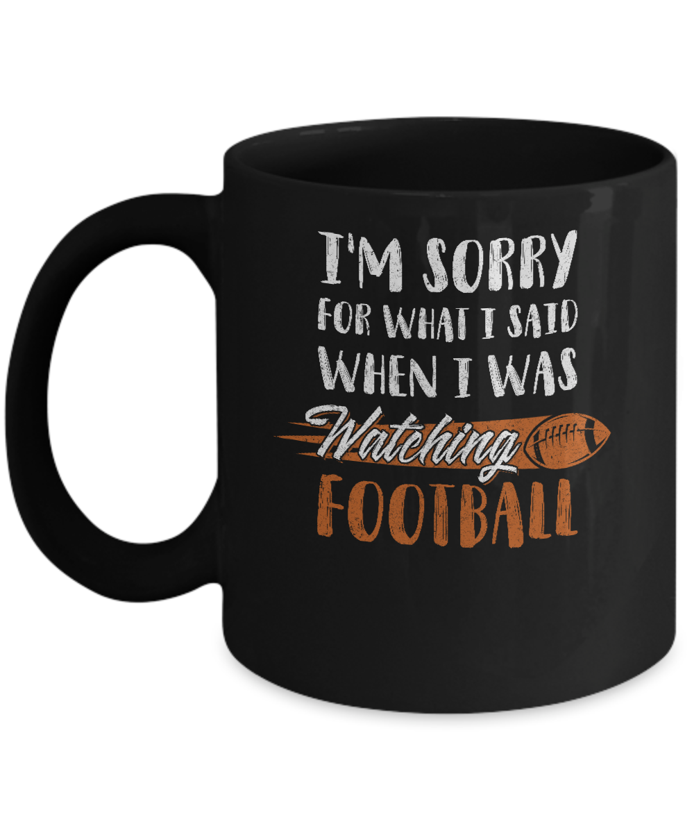 Sorry For What I Said When I Was Watching Football Mug-Coffee Mug-11oz Mug-Black