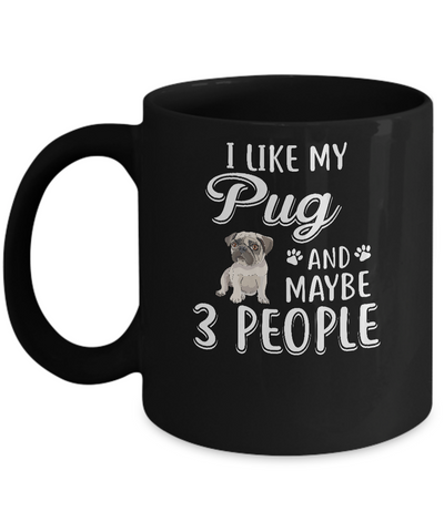 I Like My Pug And Maybe 3 People Mug-Coffee Mug-11oz Mug-Black
