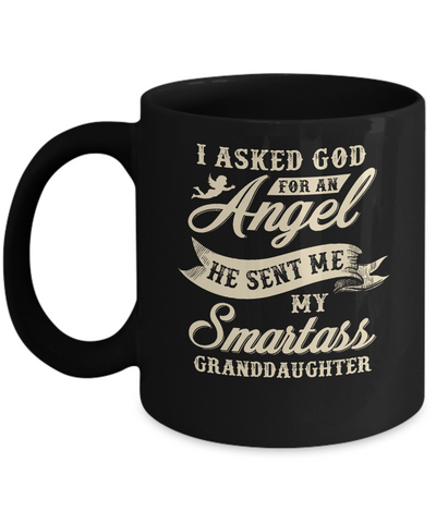 I Asked God For An Angel He Sent Me My Smartass Granddaughter Mug-Coffee Mug-11oz Mug-Black