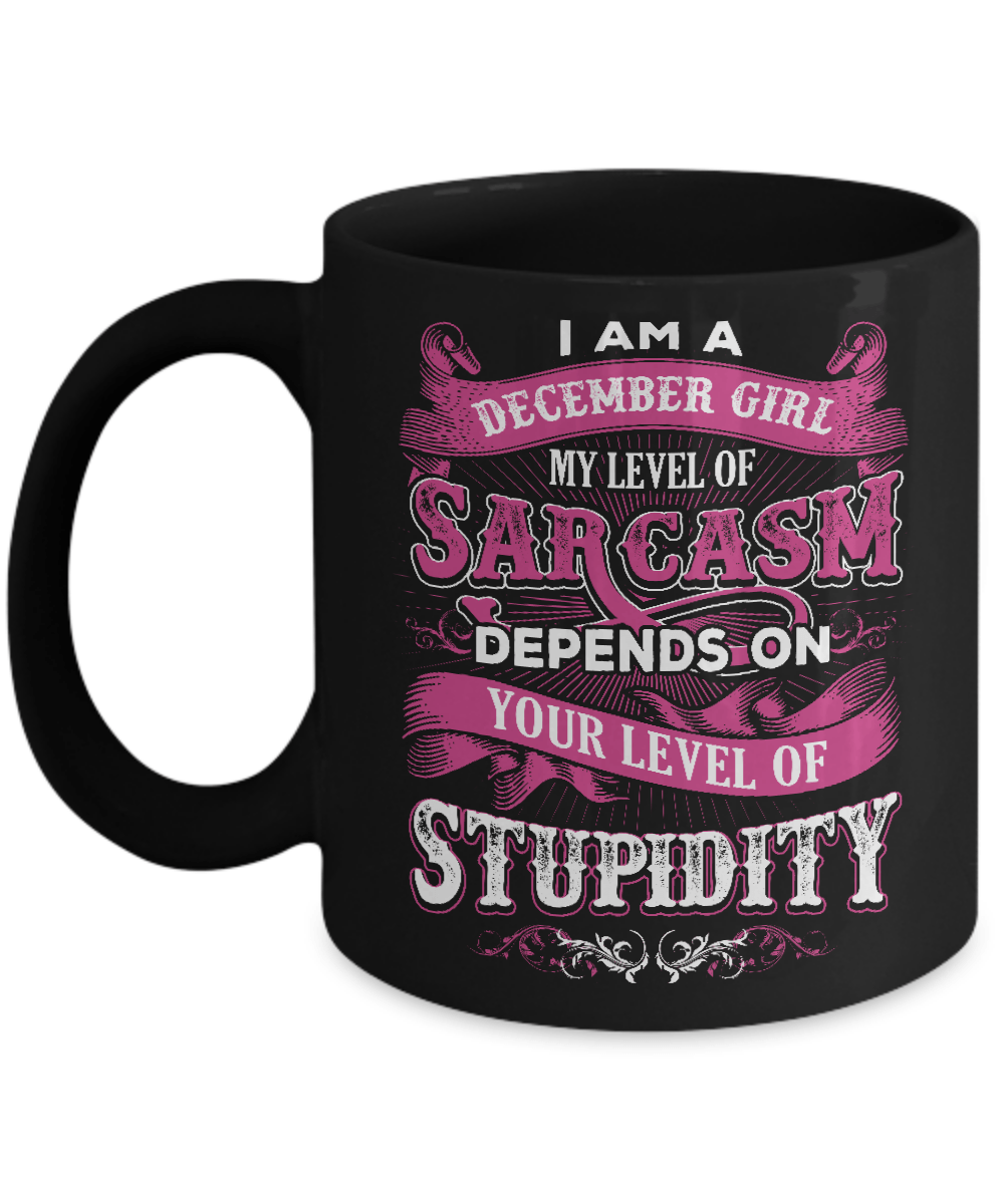 I Am A December Girl My Level Of Sarcasm Depends On Stupidity Mug-Coffee Mug-11oz Mug-Black