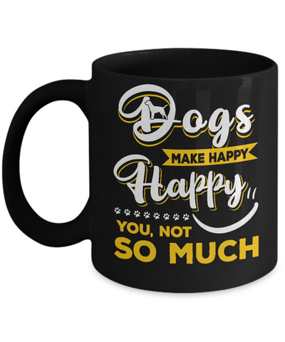 Dogs Make Me Happy You Not So Much Mug-Coffee Mug-11oz Mug-Black