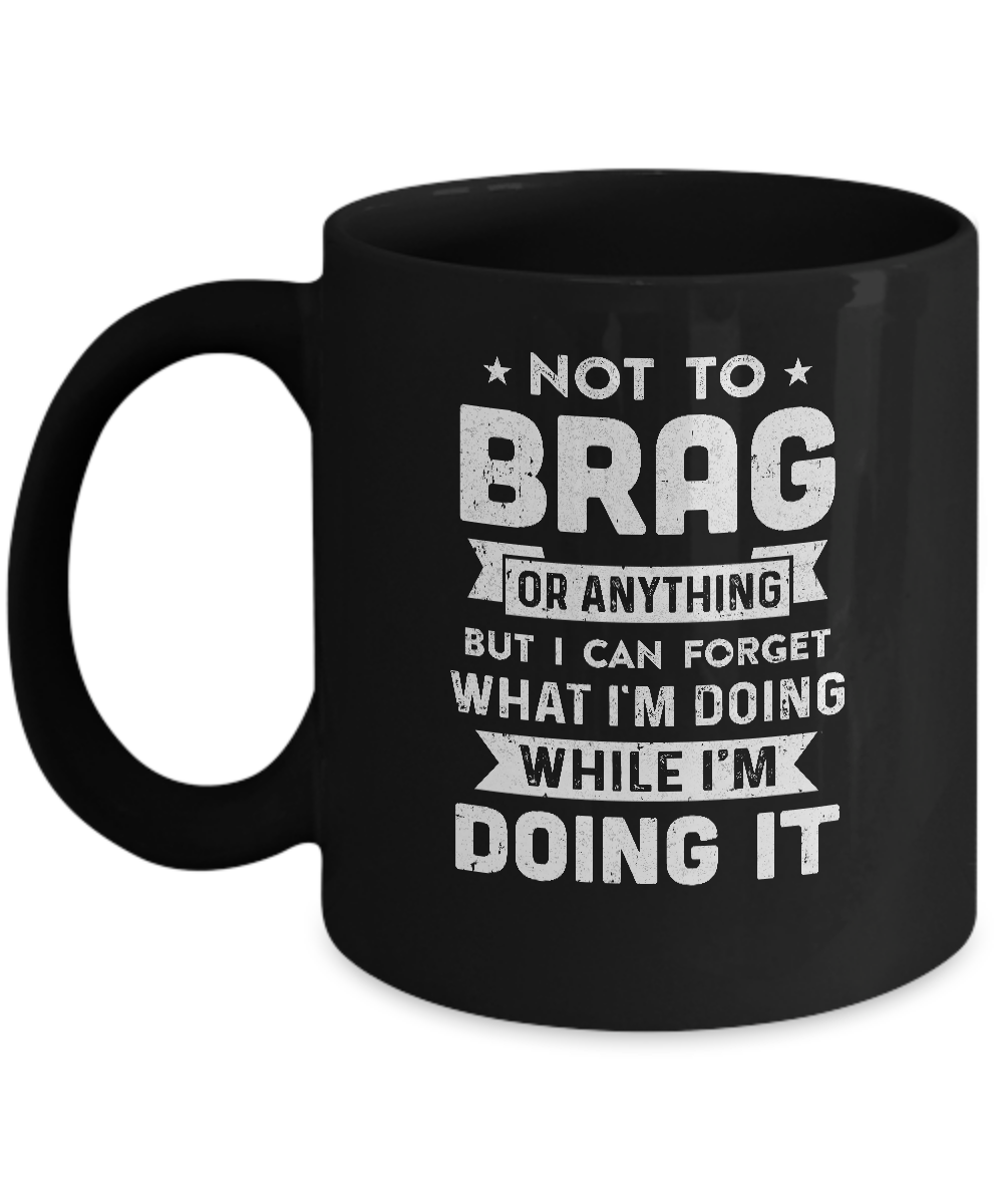 Not To Brag But I Can Forget What Im Doing Funny Mug-Coffee Mug-11oz Mug-Black
