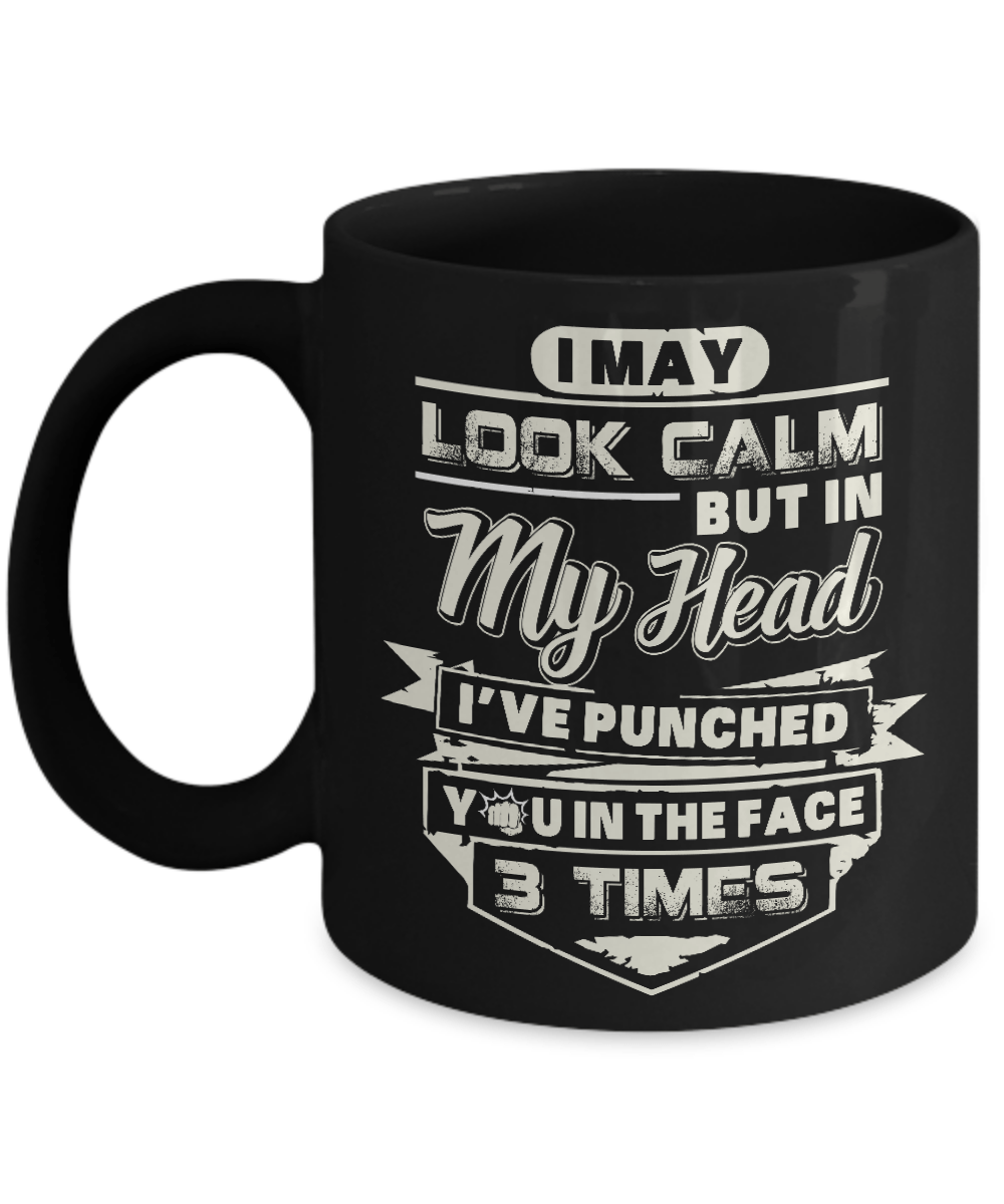 I May Look Calm But In My Head I've Punched You In The Face Mug-Coffee Mug-11oz Mug-Black