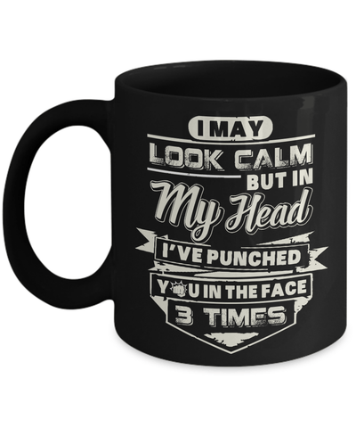 I May Look Calm But In My Head I've Punched You In The Face Mug-Coffee Mug-11oz Mug-Black