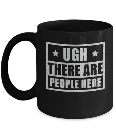 Ugh There Are People Here Mug-Coffee Mug-11oz Mug-Black