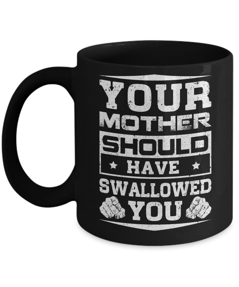Your Mother Should Have Swallowed You Mug-Coffee Mug-11oz Mug-Black