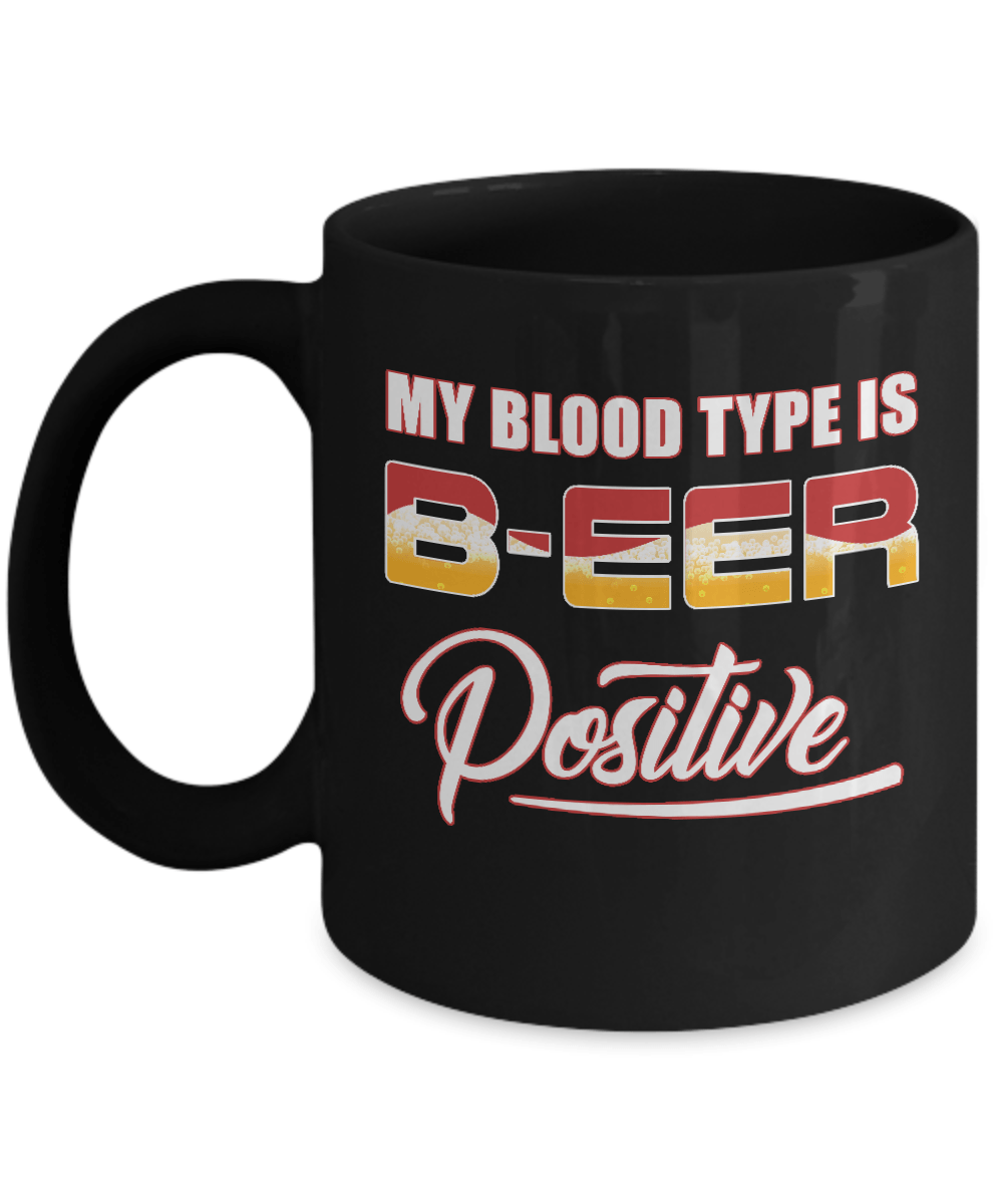 My Blood Type Is Beer Positive + Mug-Coffee Mug-11oz Mug-Black