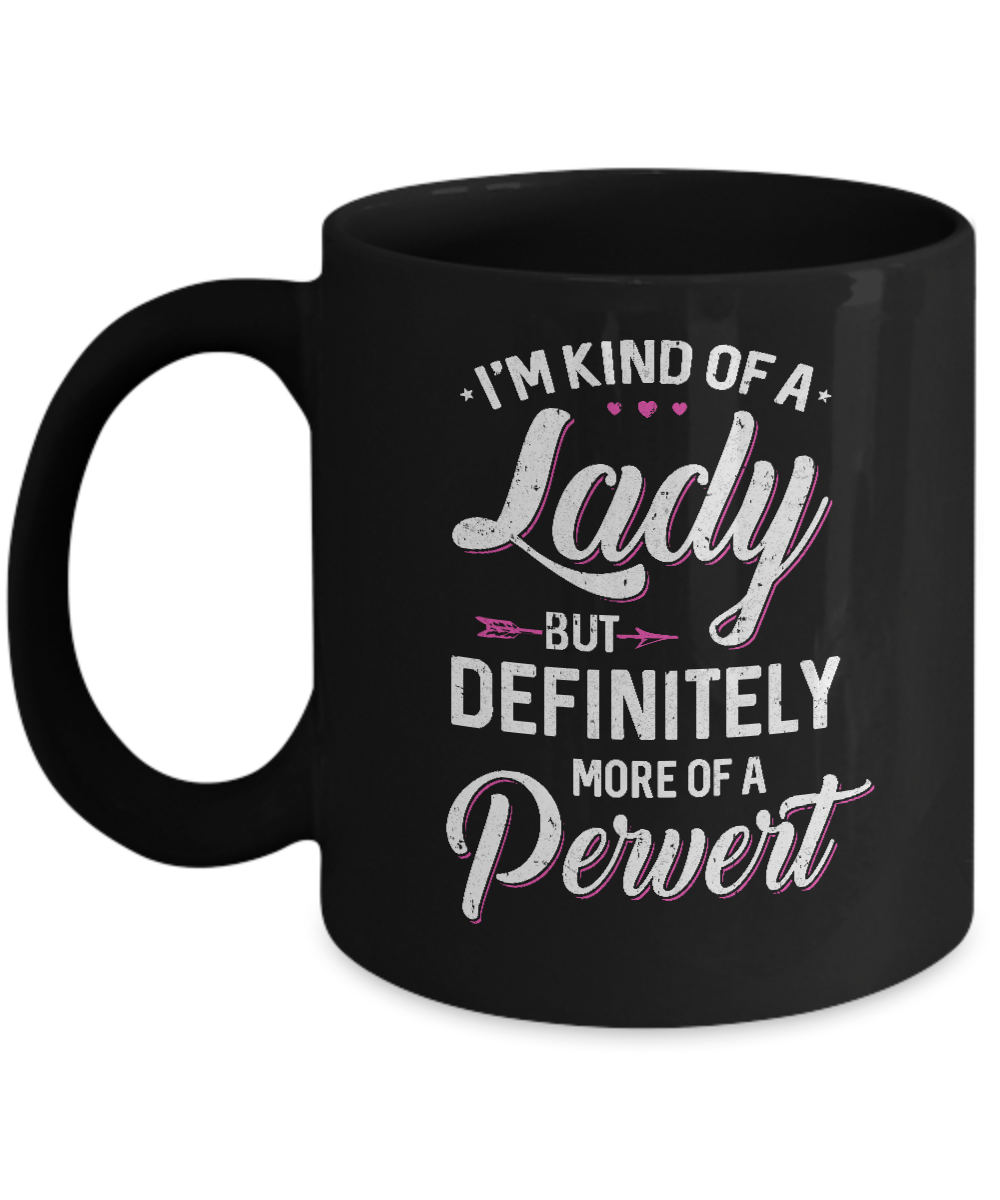 I'm Kind Of A Lady But Definitely More Of A Pervert Mug