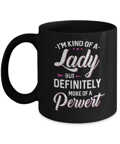 I'm Kind Of A Lady But Definitely More Of A Pervert Mug-Coffee Mug-11oz Mug-Black