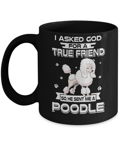 I Asked God For A True Friend So Sent Me Poodle Dog Mug-Coffee Mug-11oz Mug-Black