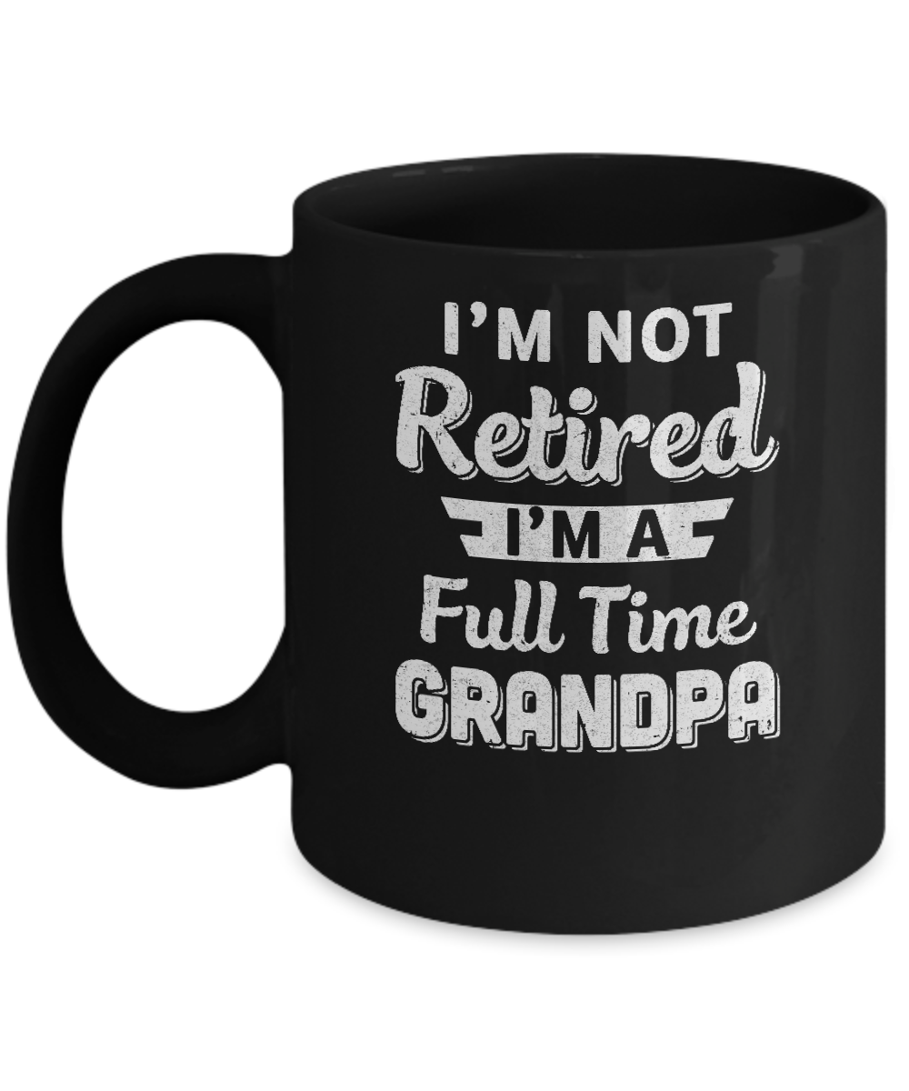 I'm Not Retired I'm A Full Time Grandpa Fathers Day Mug-Coffee Mug-11oz Mug-Black