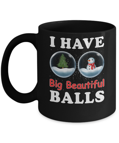 I Have Big Beautiful Balls Christmas Funny Mug-Coffee Mug-11oz Mug-Black