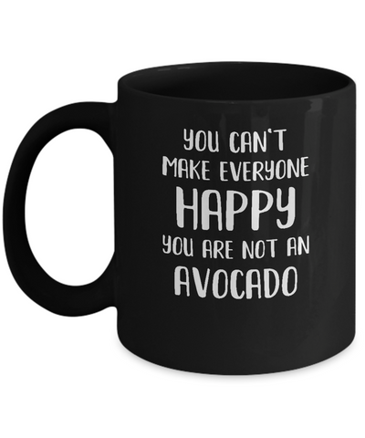 You Can't Make Everyone Happy You Are Not An Avocado Mug-Coffee Mug-11oz Mug-Black