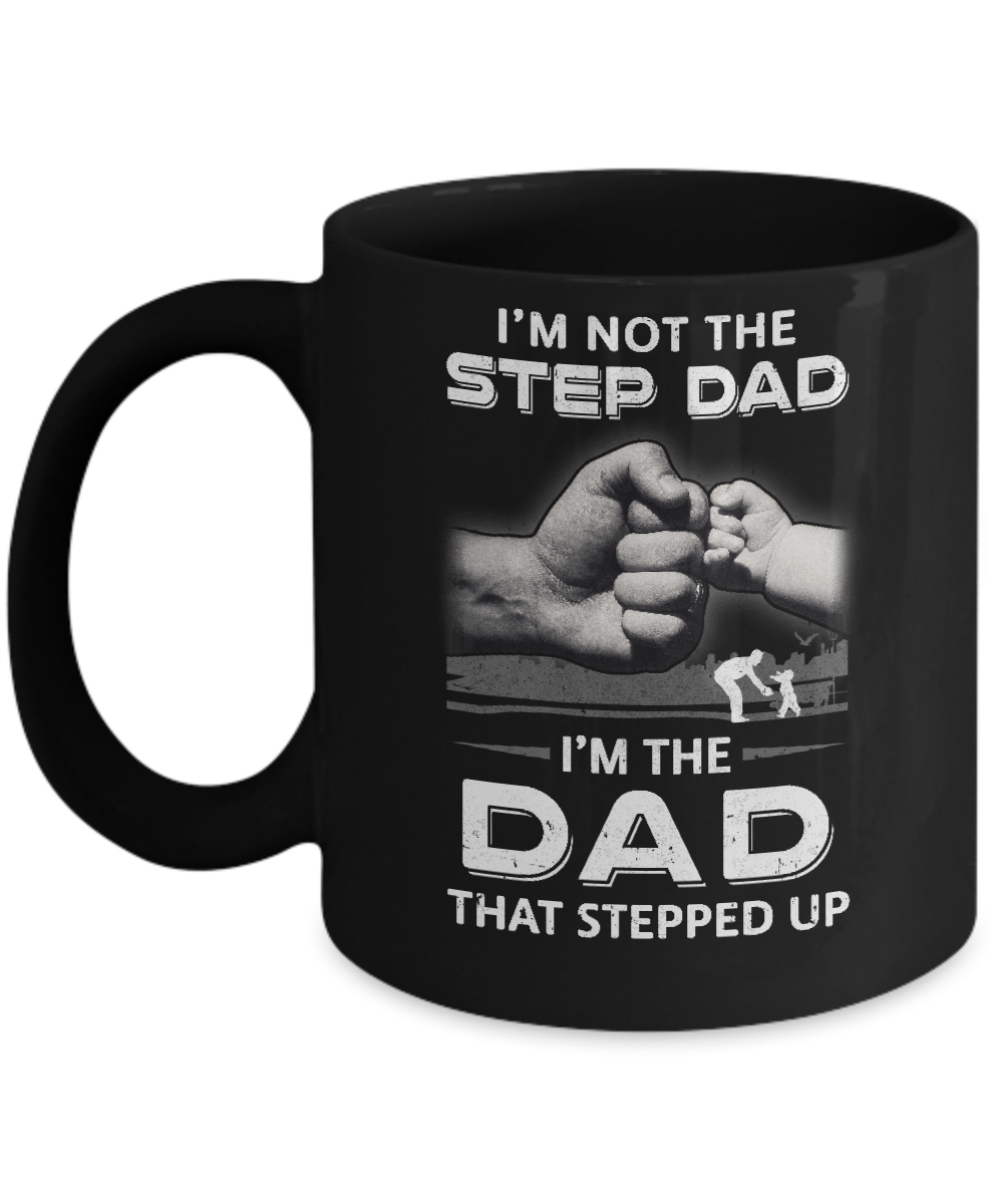 I'm Not The Step Dad I'm The Dad That Stepped Up Fathers Day Mug