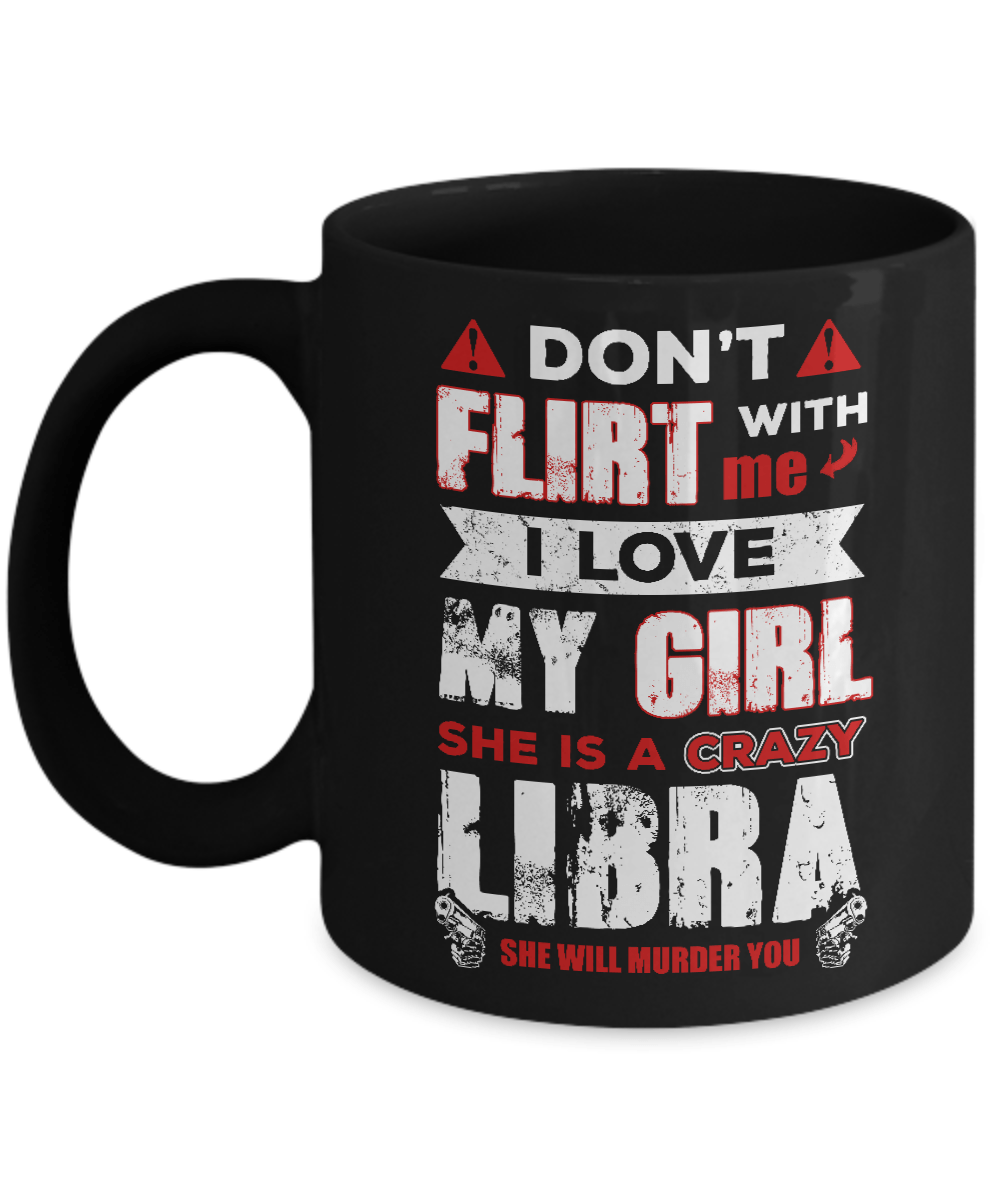 Don't Flirt With Me I Love My Girl She Is A Crazy Libra Mug