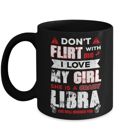 Don't Flirt With Me I Love My Girl She Is A Crazy Libra Mug-Coffee Mug-11oz Mug-Black