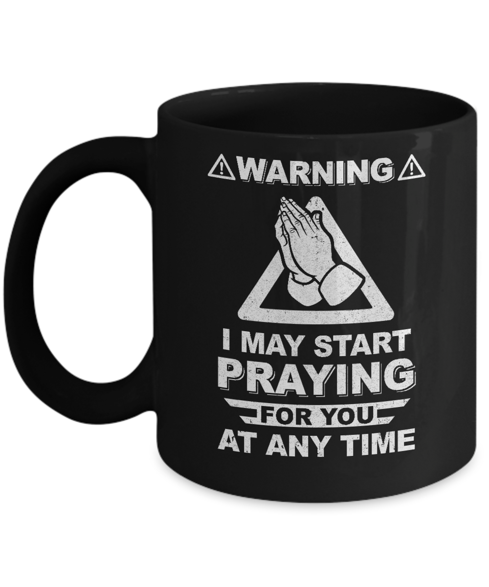 Warning I May Start Praying For You At Any Time Mug-Coffee Mug-11oz Mug-Black
