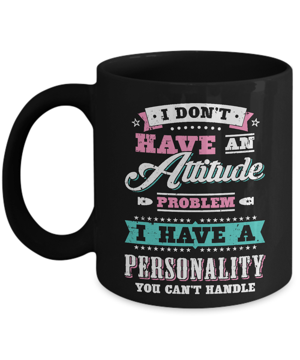 I Dont Have An Attitude Problem I Have An Personality Mug-Coffee Mug-11oz Mug-Black