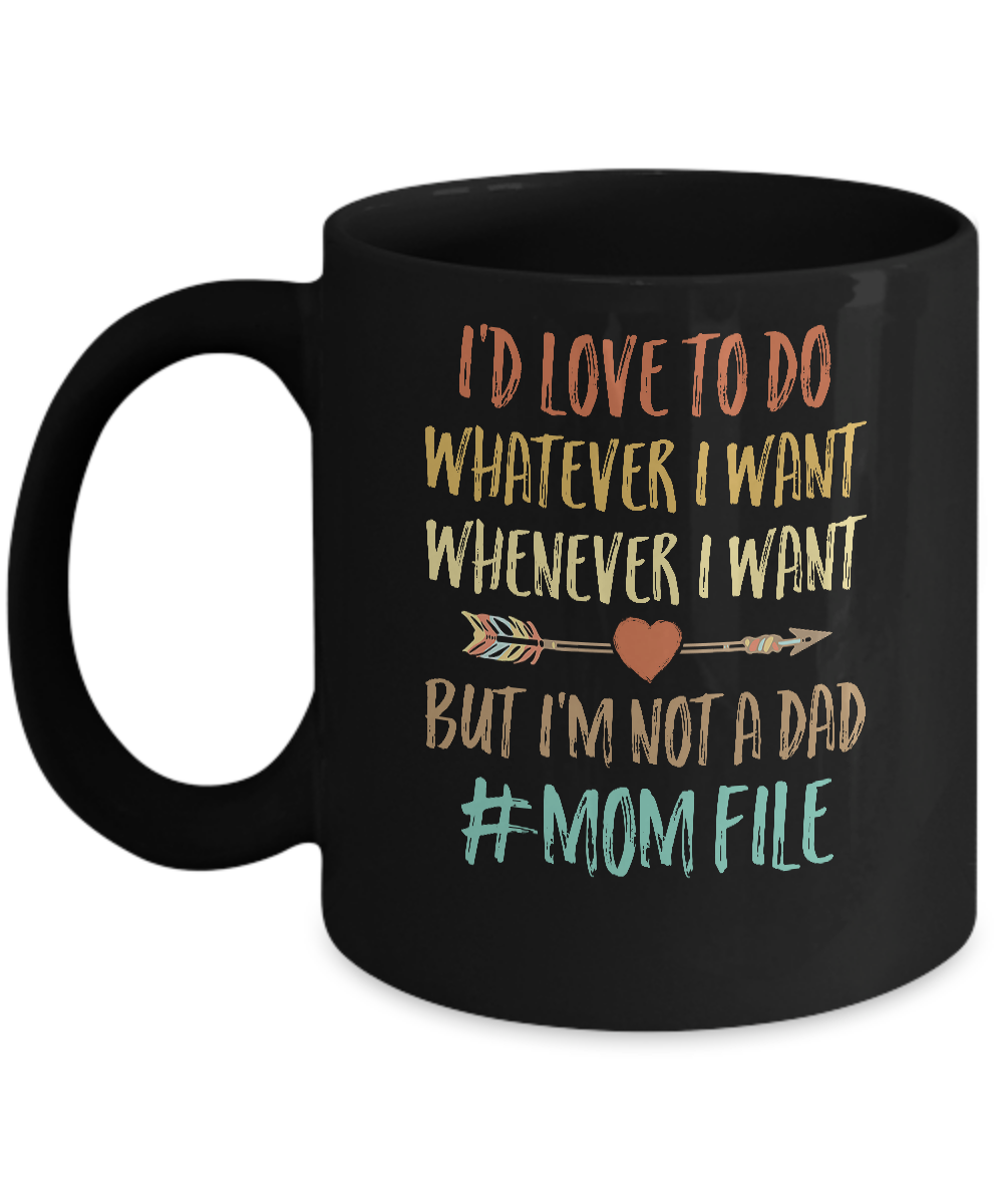 I'd Love To Do Whatever I Want But I'm Not A Dad Funny Mom Mug-Coffee Mug-11oz Mug-Black