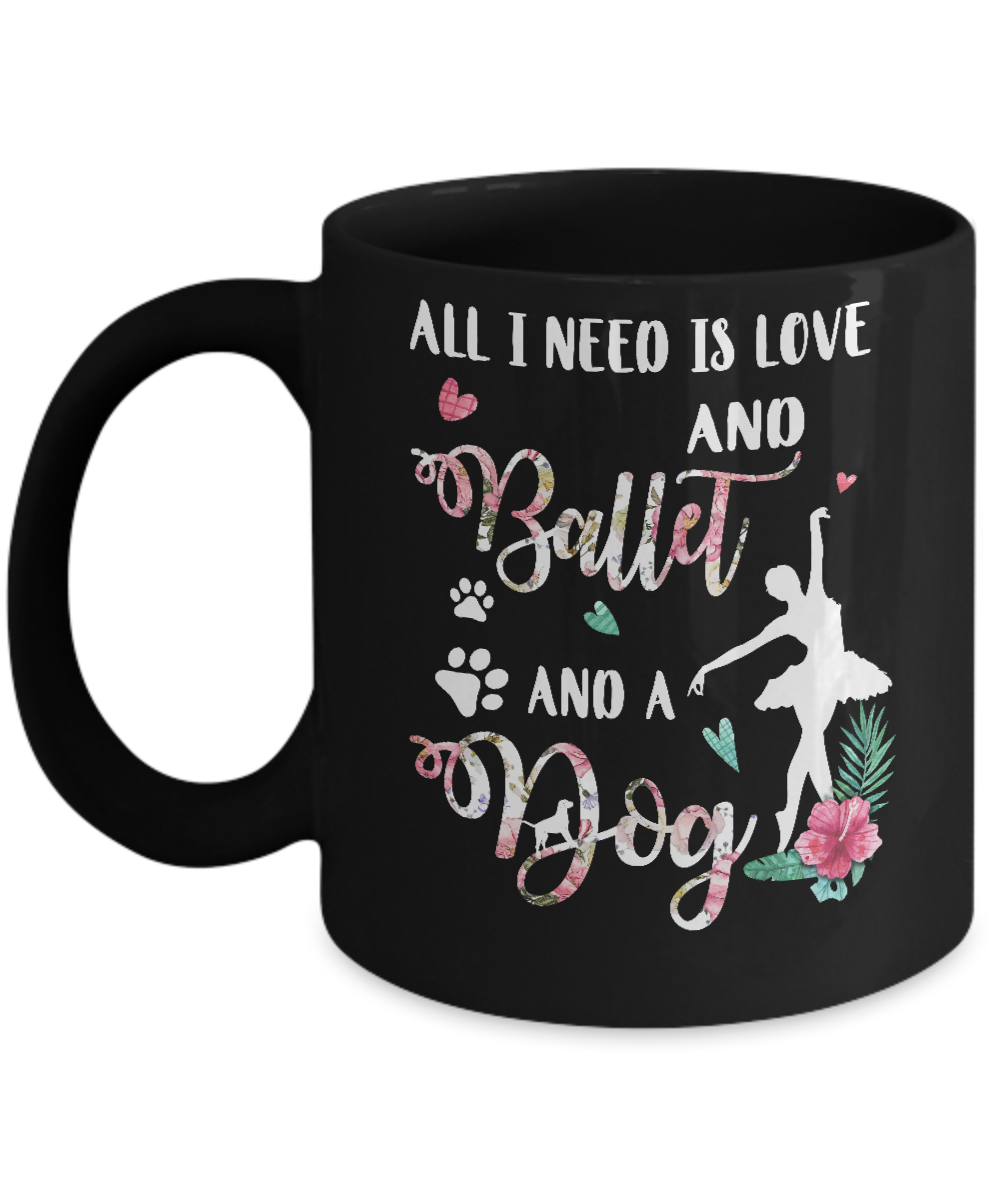 All I Need Is Love And Ballet And A Dog Mug