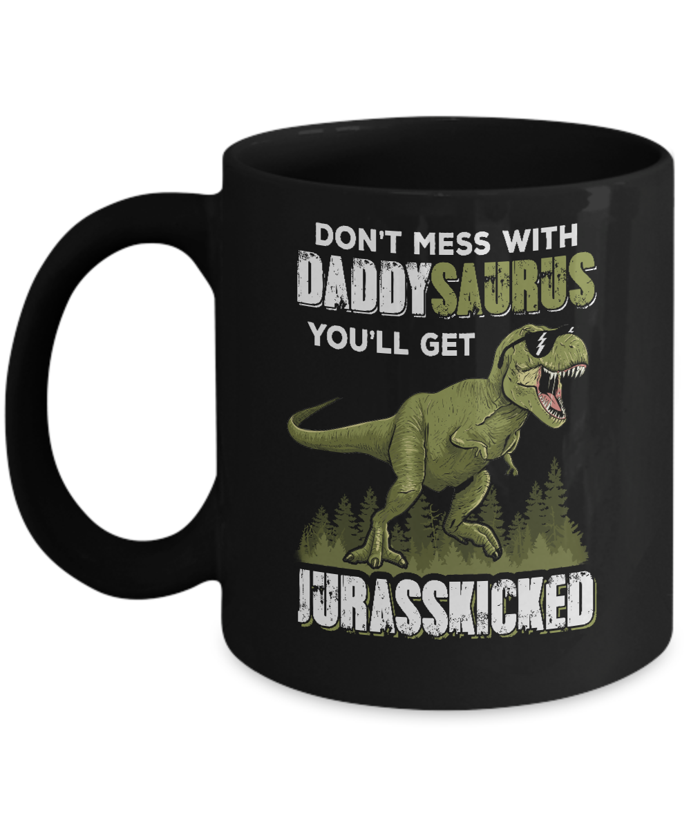 Don't Mess With Daddysaurus You'll Get Jurasskicked Mug-Coffee Mug-11oz Mug-Black