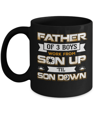 Father Of Three Boys Work From Son Up 'Til Son Down Mug-Coffee Mug-11oz Mug-Black