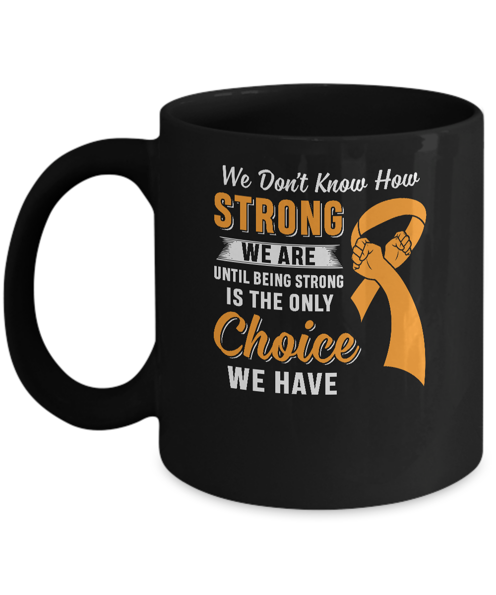 Being Strong Choice Leukemia Multiple Sclerosis Awareness Mug