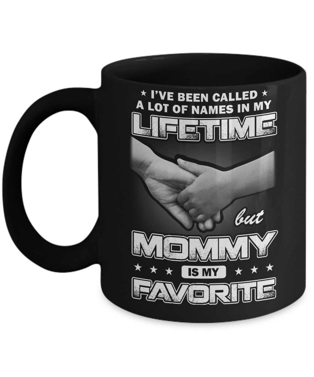 I've Been Called A Lot Of Names But Mommy Is My Favorite Mug