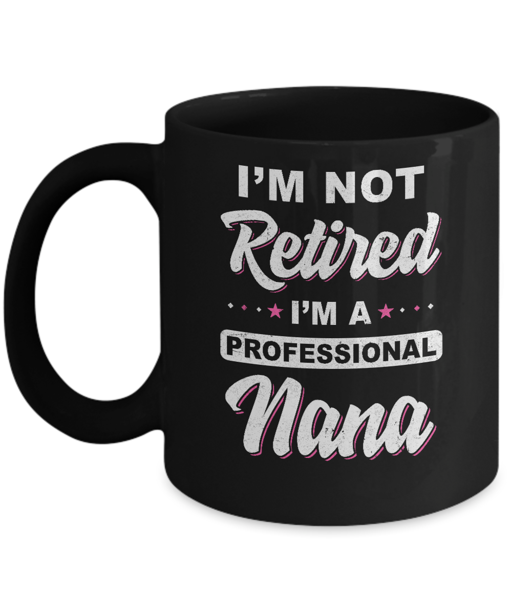 I'm Not Retired A Professional Nana Mother Day Gift Mug