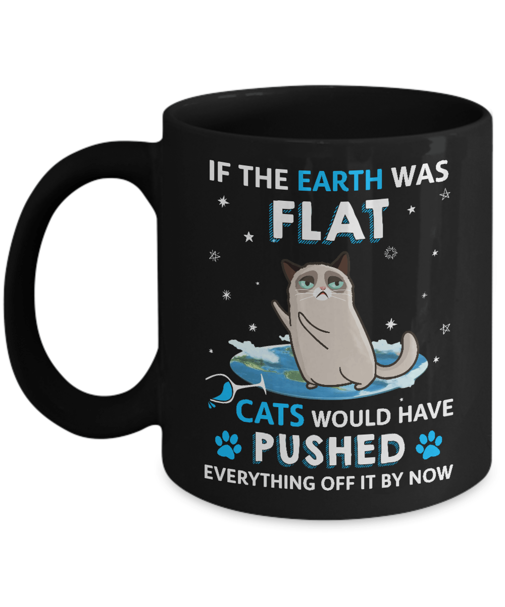 If The Earth Was Flat Cats Would Have Pushed Everything Off Mug-Coffee Mug-11oz Mug-Black