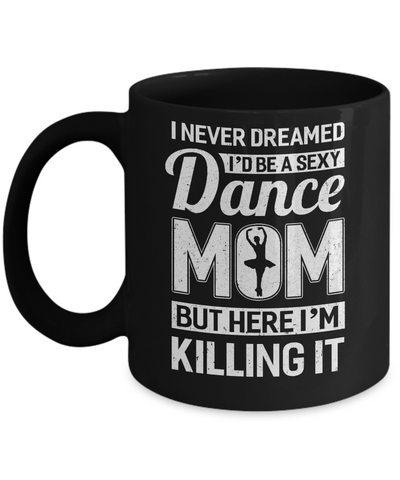 I Never Dreamed I'd Be A Sexy Dance Mom Mothers Day Mug-Coffee Mug-11oz Mug-Black