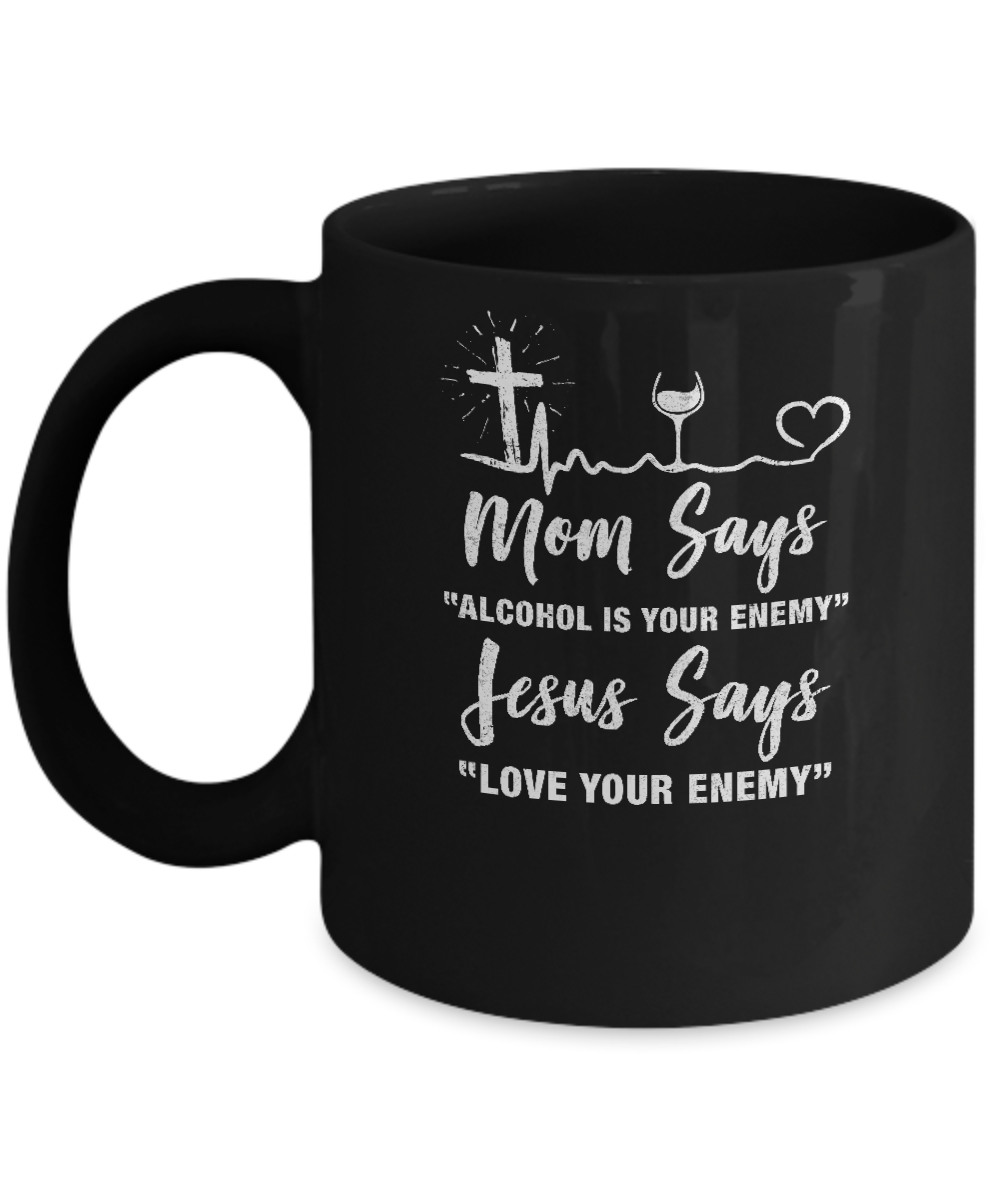 Mom Says Alcohol Is Your Enemy Jesus Says Love Wine Mug