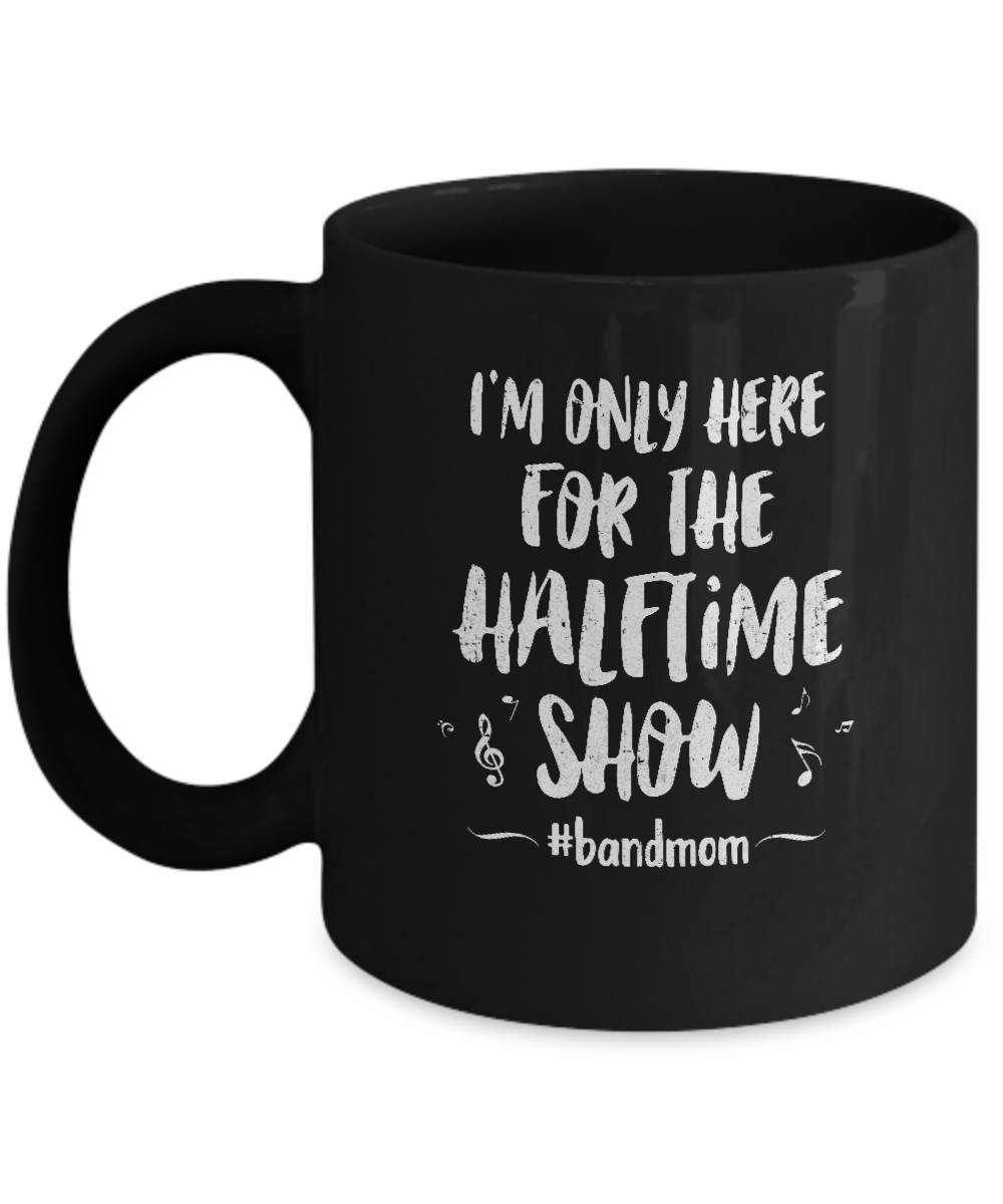 I'm Only Here For The Halftime Show Football Band Mom Mug
